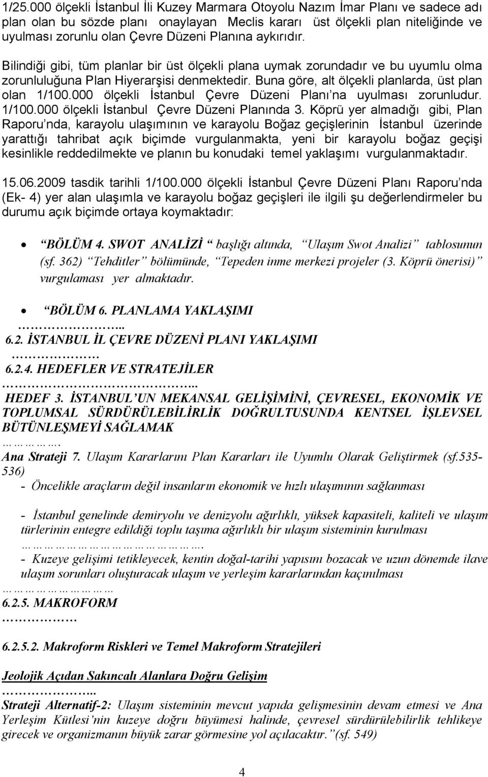 Buna göre, alt ölçekli planlarda, üst plan olan 1/100.000 ölçekli İstanbul Çevre Düzeni Planı na uyulması zorunludur. 1/100.000 ölçekli İstanbul Çevre Düzeni Planında 3.