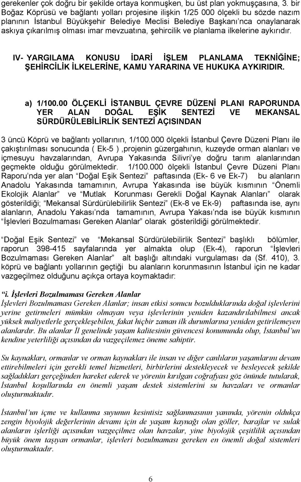 mevzuatına, şehircilik ve planlama ilkelerine aykırıdır. IV- YARGILAMA KONUSU İDARİ İŞLEM PLANLAMA TEKNİĞİNE; ŞEHİRCİLİK İLKELERİNE, KAMU YARARINA VE HUKUKA AYKIRIDIR. a) 1/100.