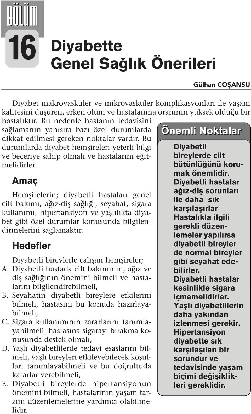 Bu durumlarda diyabet hemşireleri yeterli bilgi ve beceriye sahip olmalı ve hastalarıı eğitmelidirler.