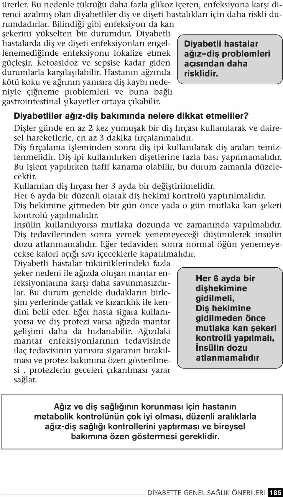 Ketoasidoz ve sepsise kadar gide durumlarla karşılaşılabilir. Hastaı ağzıda kötü koku ve ağrıı yaısıra diş kaybı edeiyle çiğeme problemleri ve bua bağlı gastroitestial şikayetler ortaya çıkabilir.