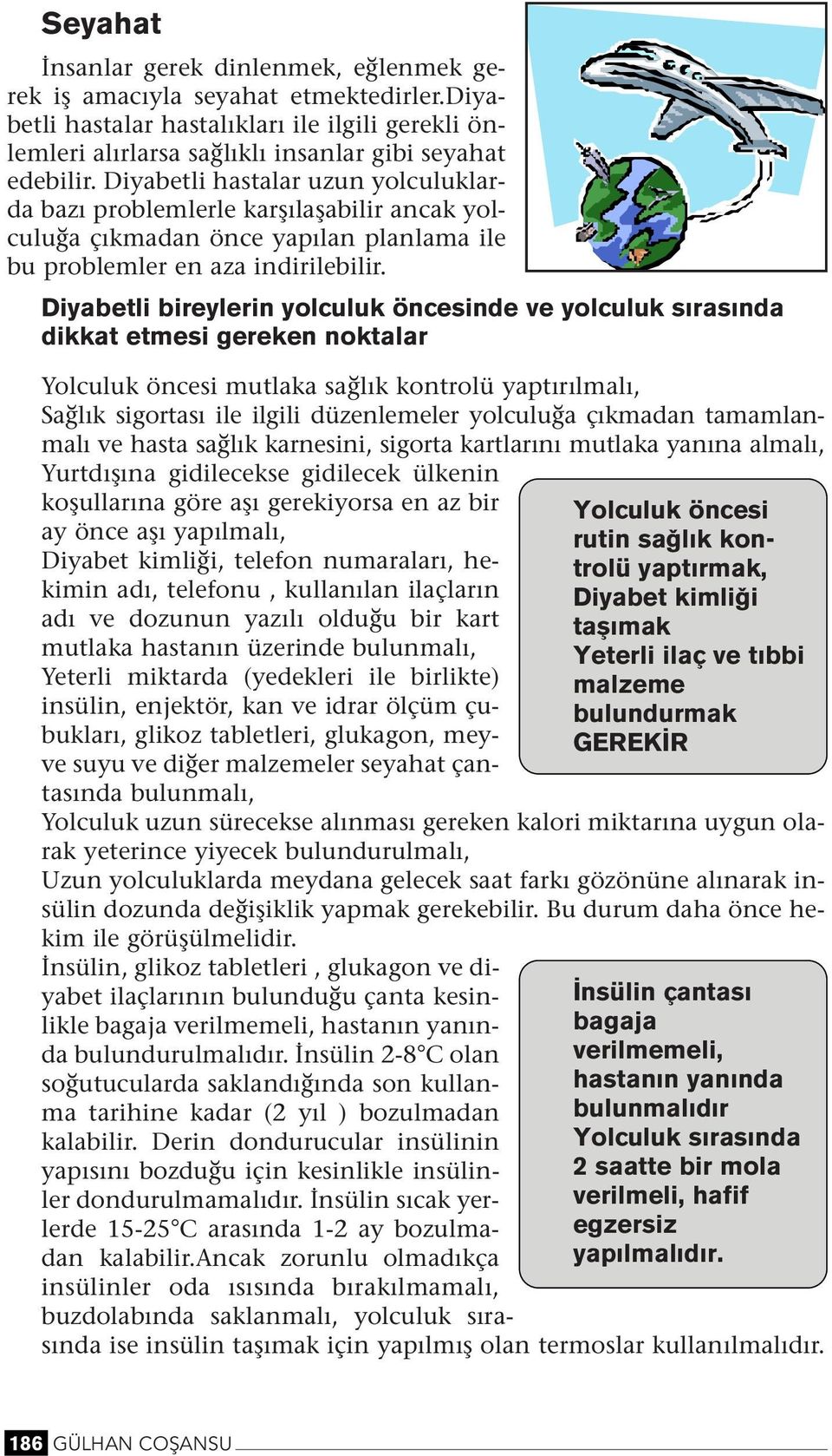 Diyabetli bireyleri yolculuk öceside ve yolculuk s ras da dikkat etmesi gereke oktalar Yolculuk öcesi mutlaka sağlık kotrolü yaptırılmalı, Sağlık sigortası ile ilgili düzelemeler yolculuğa çıkmada