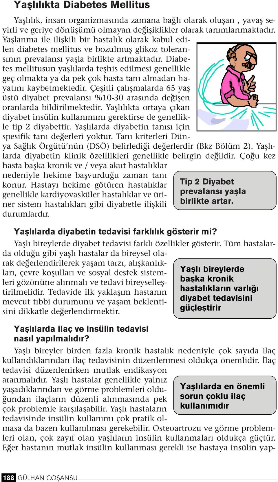 Diabetes mellitusu yaşlılarda teşhis edilmesi geellikle geç olmakta ya da pek çok hasta taı almada hayatıı kaybetmektedir.