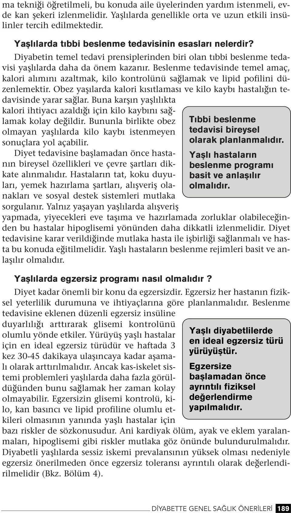 Besleme tedaviside temel amaç, kalori alımıı azaltmak, kilo kotrolüü sağlamak ve lipid pofilii düzelemektir. Obez yaşılarda kalori kısıtlaması ve kilo kaybı hastalığı tedaviside yarar sağlar.