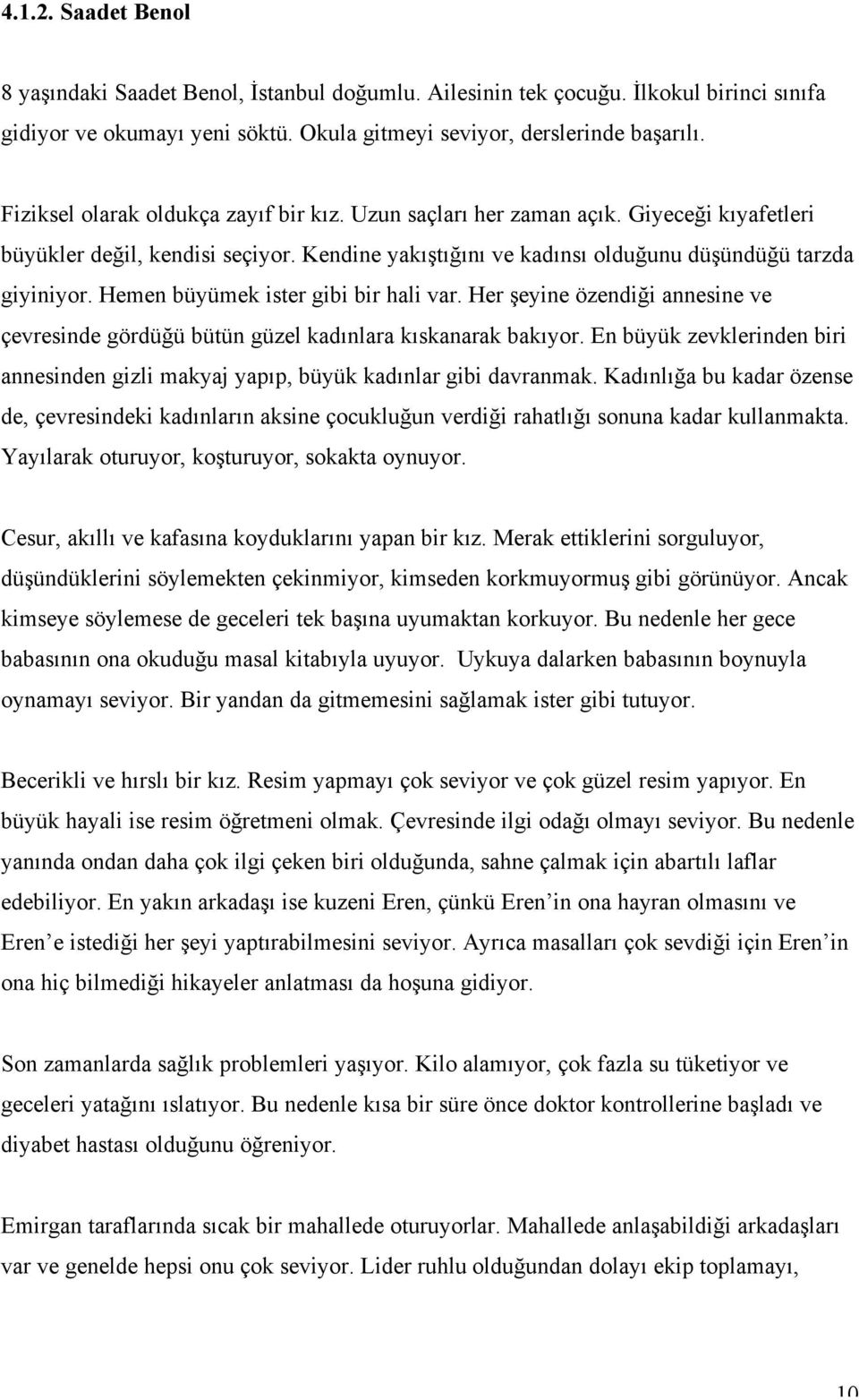 Hemen büyümek ister gibi bir hali var. Her şeyine özendiği annesine ve çevresinde gördüğü bütün güzel kadınlara kıskanarak bakıyor.