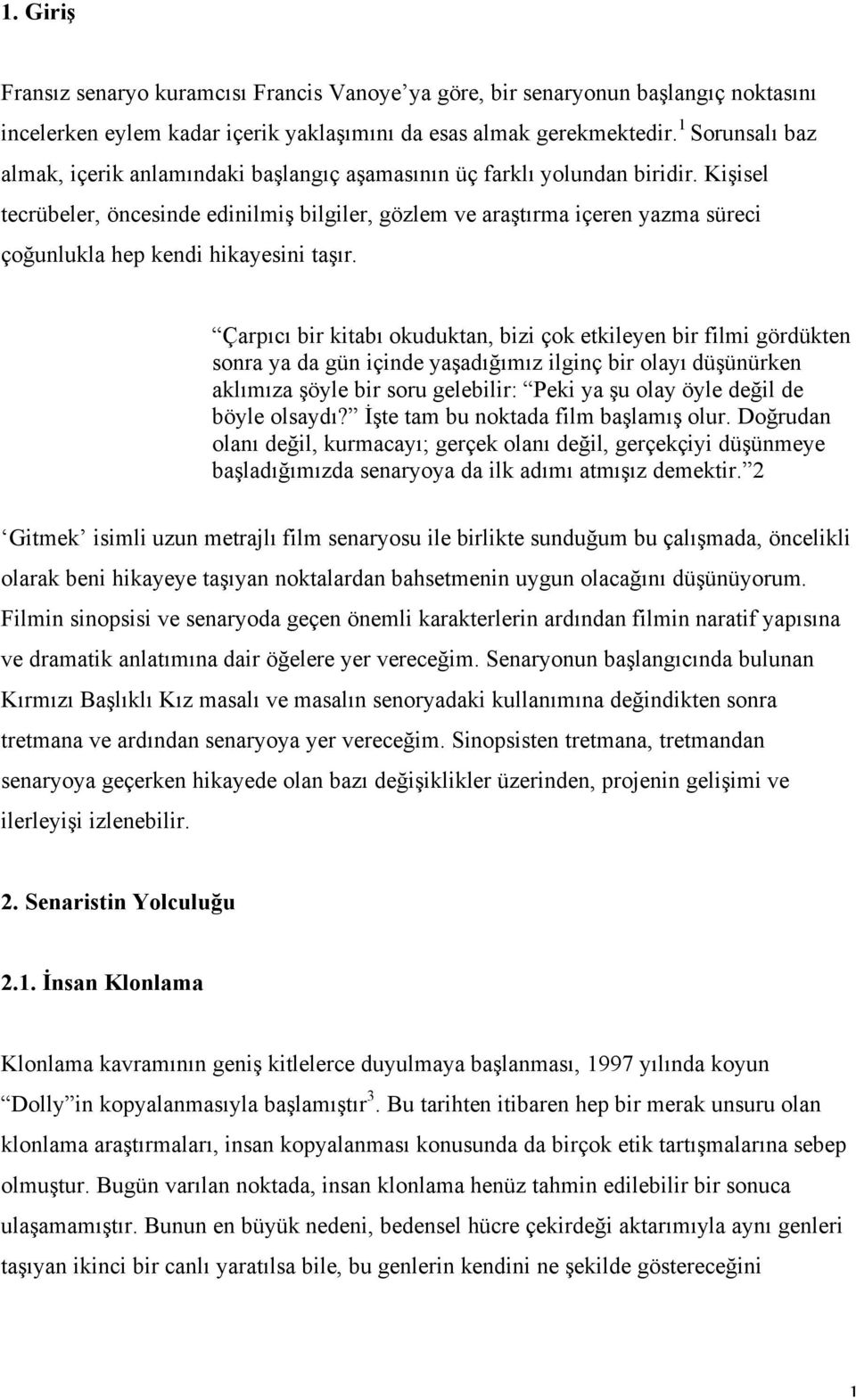 Kişisel tecrübeler, öncesinde edinilmiş bilgiler, gözlem ve araştırma içeren yazma süreci çoğunlukla hep kendi hikayesini taşır.