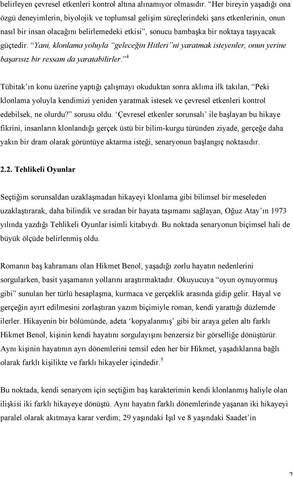 güçtedir. Yani, klonlama yoluyla geleceğin Hitleri ni yaratmak isteyenler, onun yerine başarısız bir ressam da yaratabilirler.