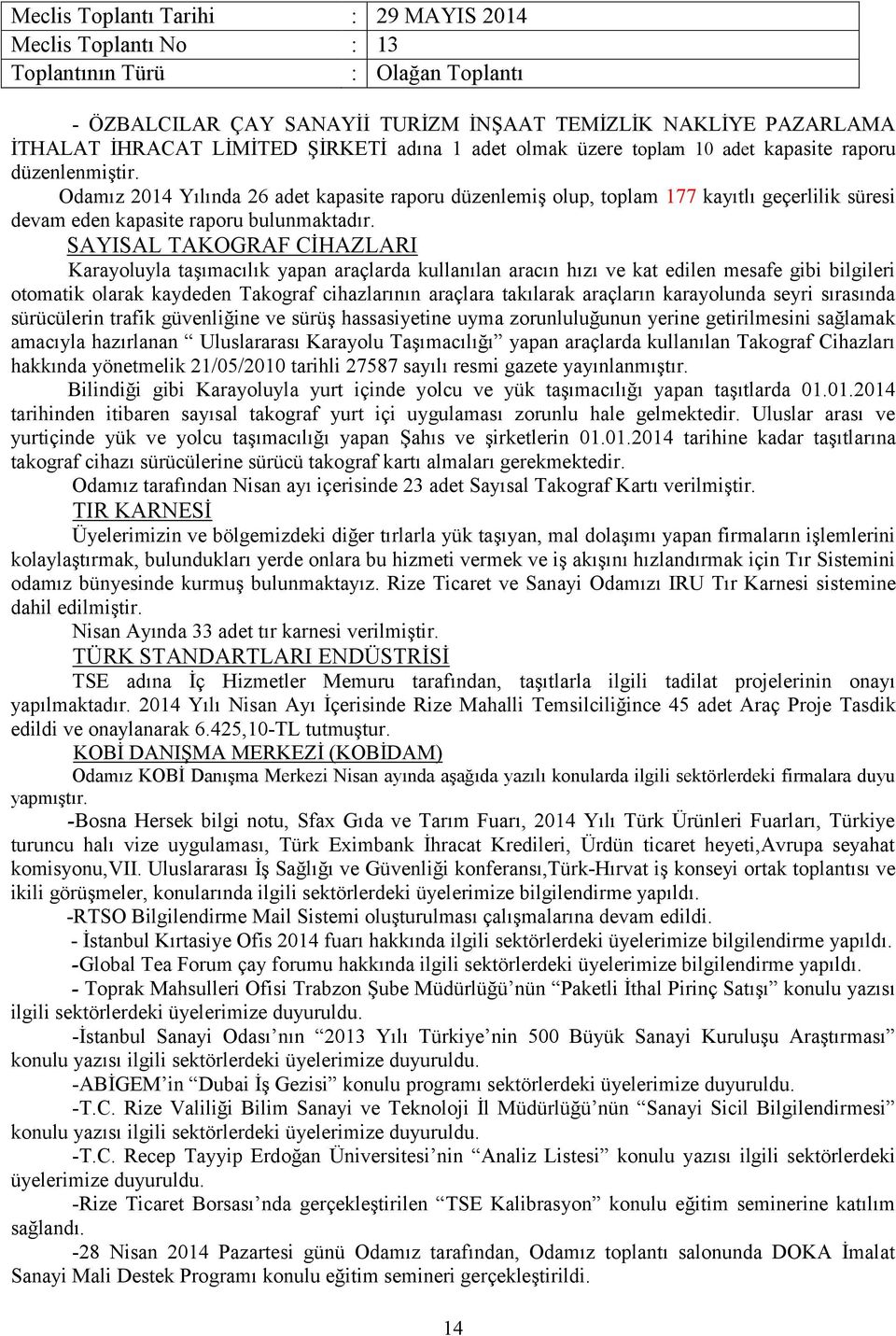 SAYISAL TAKOGRAF CİHAZLARI Karayoluyla taşımacılık yapan araçlarda kullanılan aracın hızı ve kat edilen mesafe gibi bilgileri otomatik olarak kaydeden Takograf cihazlarının araçlara takılarak