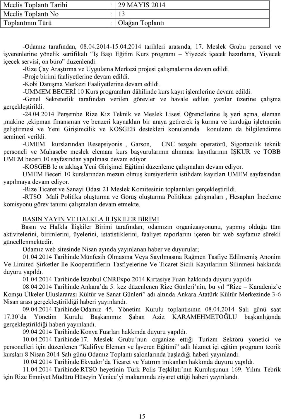 -Rize Çay Araştırma ve Uygulama Merkezi projesi çalışmalarına devam edildi. -Proje birimi faaliyetlerine devam edildi. -Kobi Danışma Merkezi Faaliyetlerine devam edildi.