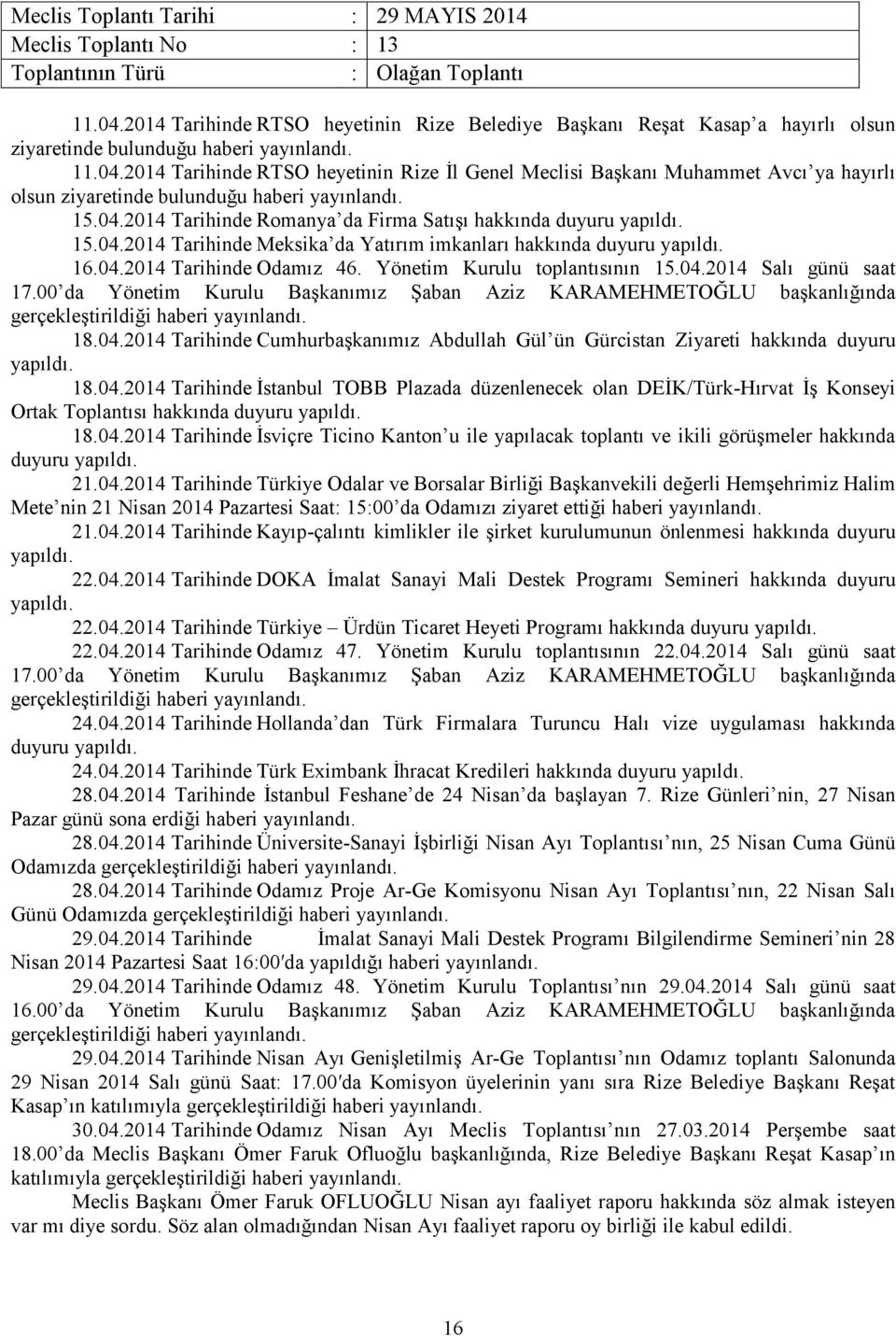 Yönetim Kurulu toplantısının 15.04.2014 Salı günü saat 17.00 da Yönetim Kurulu Başkanımız Şaban Aziz KARAMEHMETOĞLU başkanlığında gerçekleştirildiği haberi yayınlandı. 18.04.2014 Tarihinde Cumhurbaşkanımız Abdullah Gül ün Gürcistan Ziyareti hakkında duyuru yapıldı.