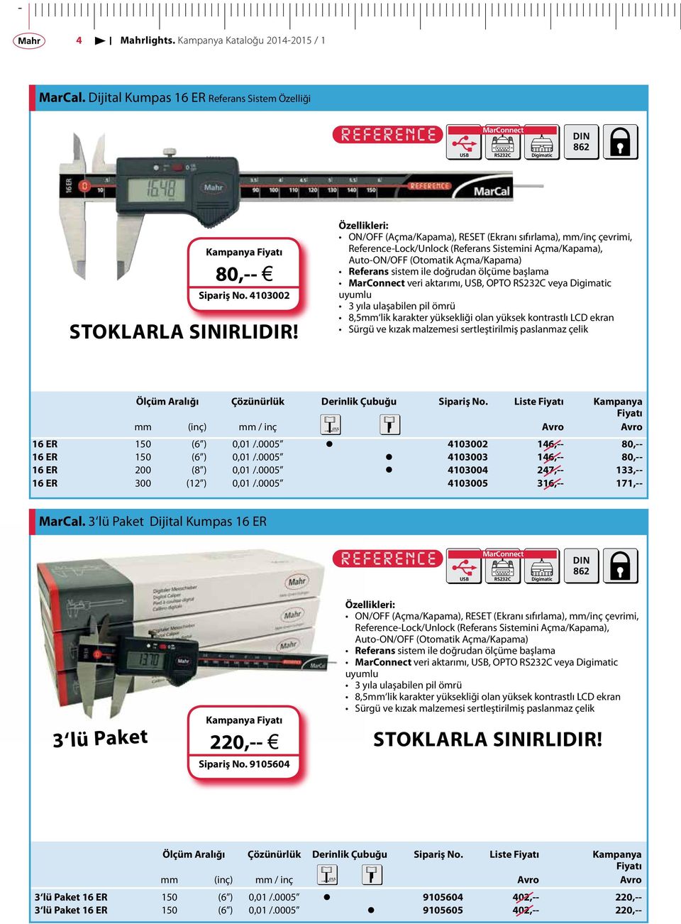 veri aktarımı,, OPTO veya Digimatic uyumlu 3 yıla ulaşabilen pil ömrü 8,5mm lik karakter yüksekliği olan yüksek kontrastlı LCD ekran Sürgü ve kızak malzemesi sertleştirilmiş paslanmaz çelik Ölçüm