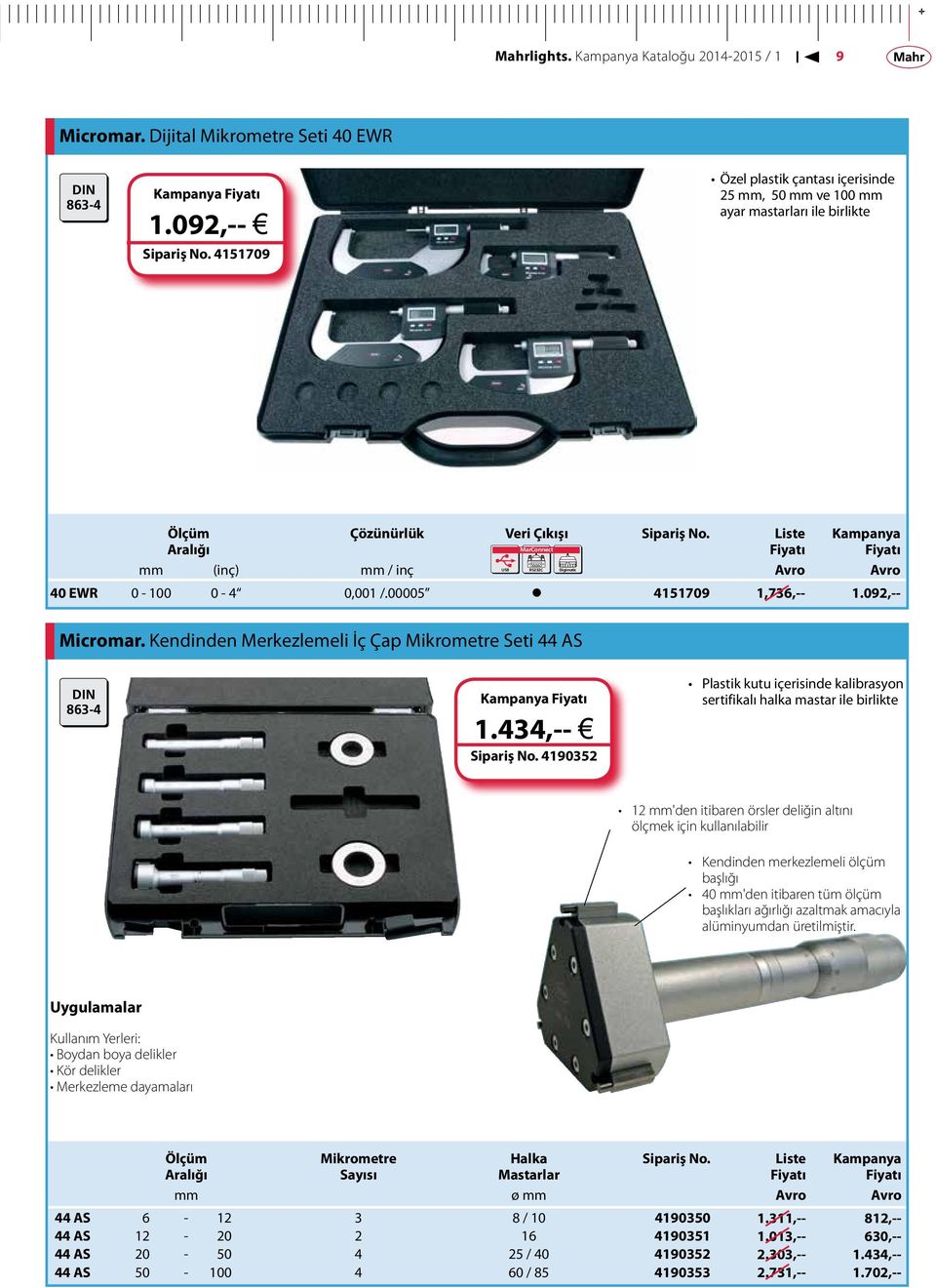 Liste Digimatic mm (inç) mm / inç Avro Avro 40 EWR 0-100 0-4 0,001 /.00005 4151709 1,736,-- 1.092,-- Micromar. Kendinden Merkezlemeli İç Çap Mikrometre Seti 44 AS DIN 863-4 1.434,-- j Sipariş No.