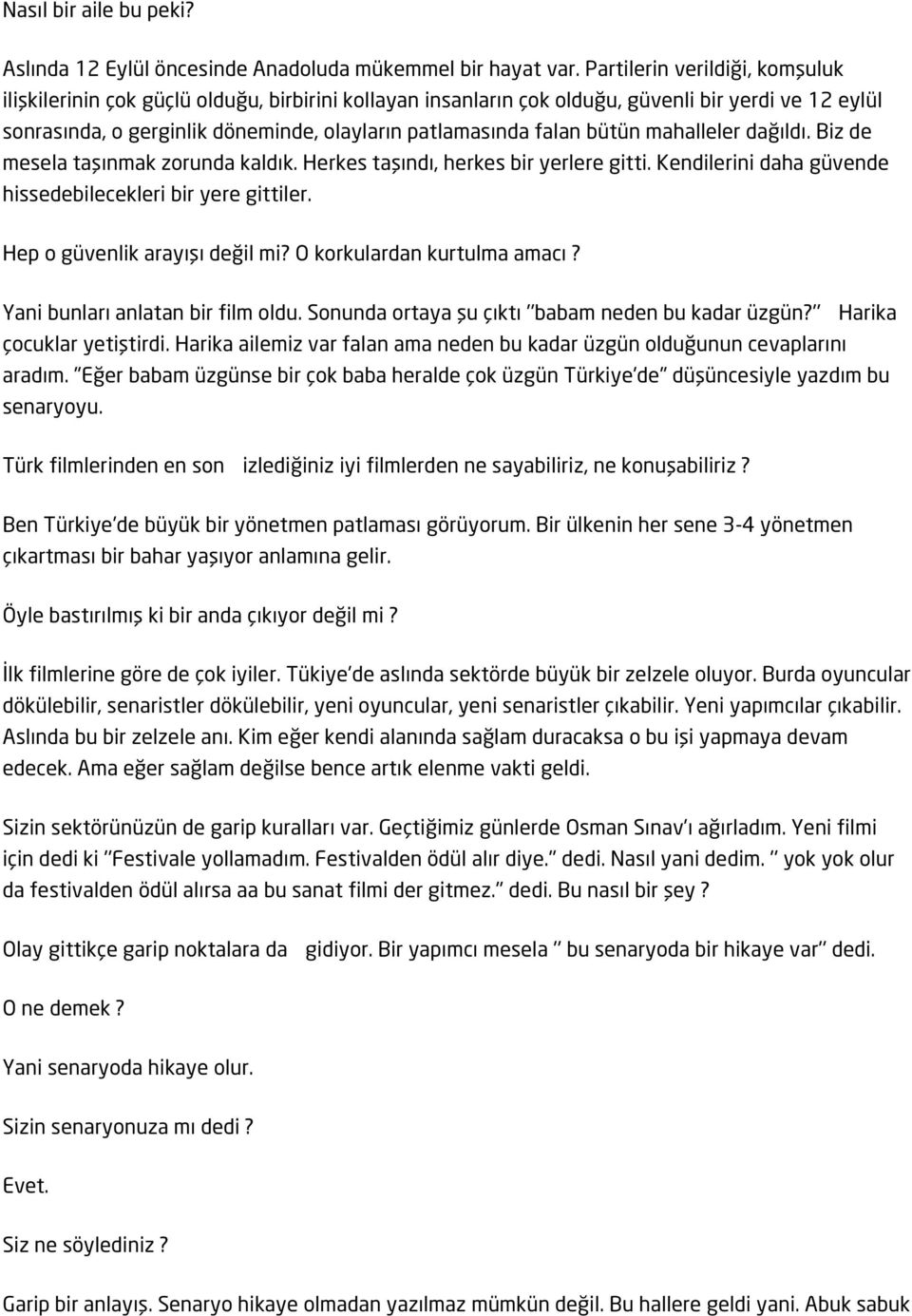 bütün mahalleler dağıldı. Biz de mesela taşınmak zorunda kaldık. Herkes taşındı, herkes bir yerlere gitti. Kendilerini daha güvende hissedebilecekleri bir yere gittiler.