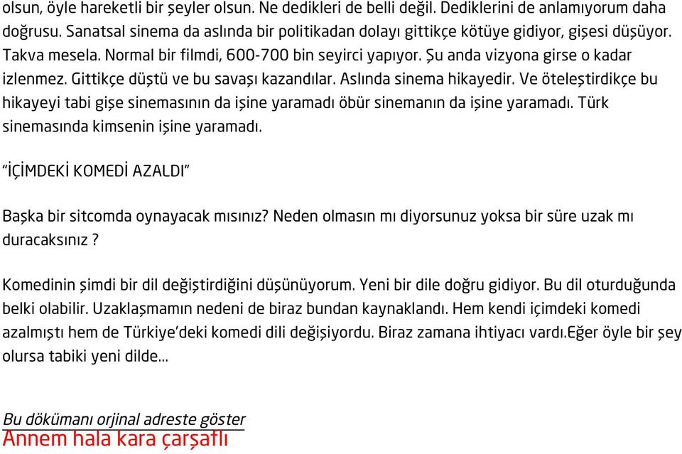 Ve öteleştirdikçe bu hikayeyi tabi gişe sinemasının da işine yaramadı öbür sinemanın da işine yaramadı. Türk sinemasında kimsenin işine yaramadı.