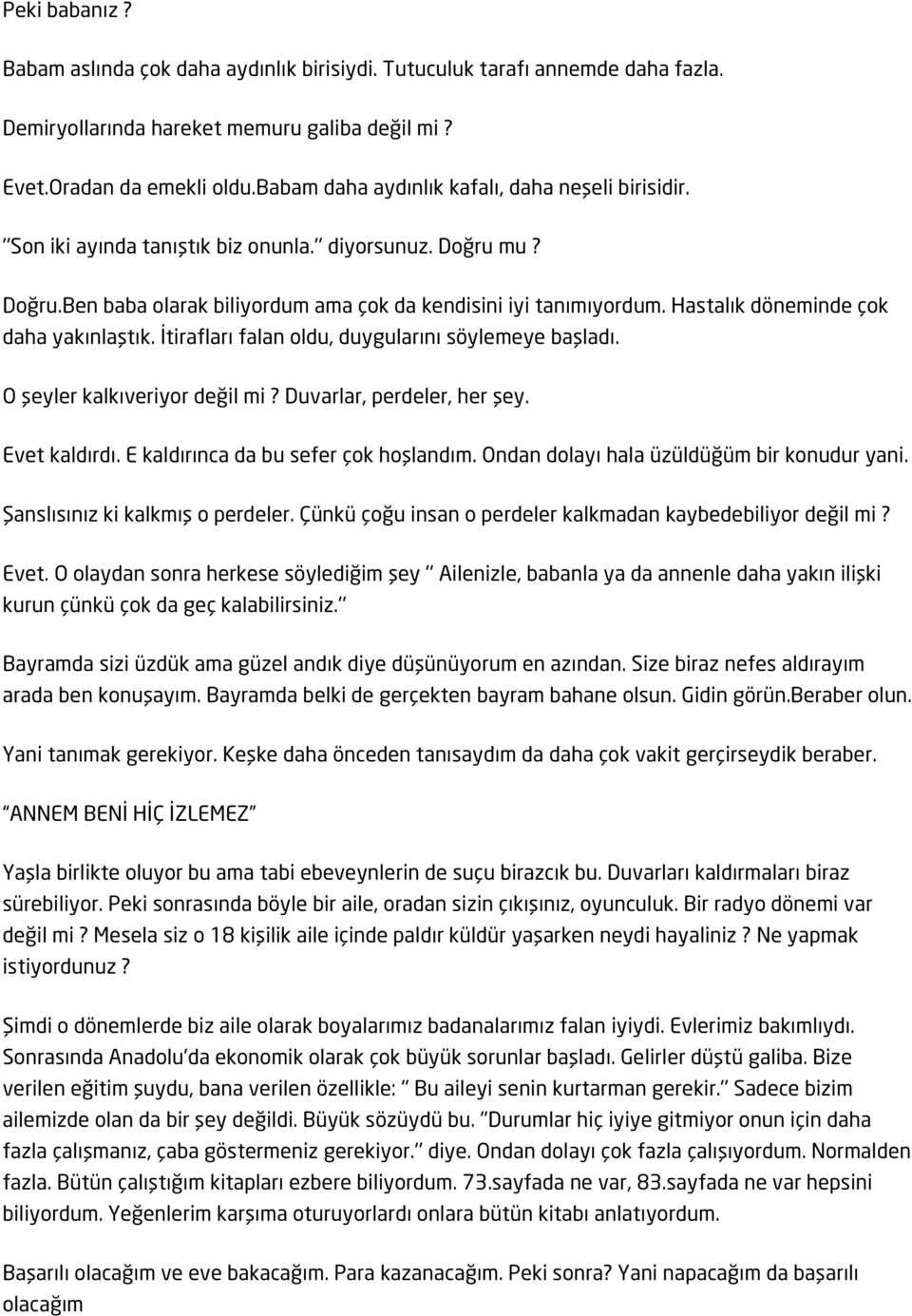 Hastalık döneminde çok daha yakınlaştık. İtirafları falan oldu, duygularını söylemeye başladı. O şeyler kalkıveriyor değil mi? Duvarlar, perdeler, her şey. Evet kaldırdı.