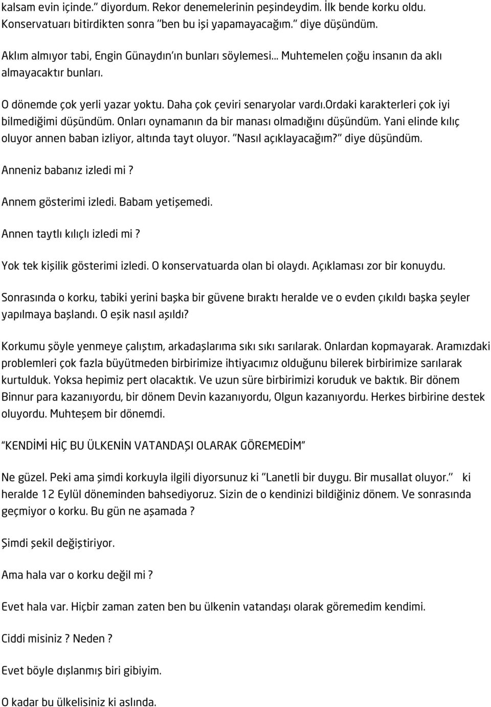 ordaki karakterleri çok iyi bilmediğimi düşündüm. Onları oynamanın da bir manası olmadığını düşündüm. Yani elinde kılıç oluyor annen baban izliyor, altında tayt oluyor. ''Nasıl açıklayacağım?