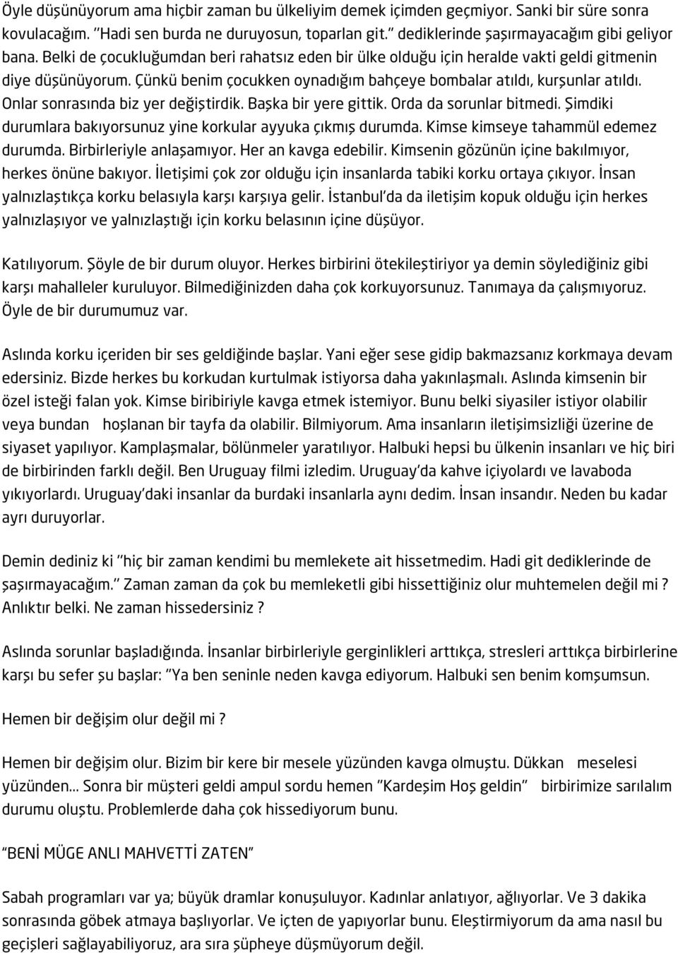 Onlar sonrasında biz yer değiştirdik. Başka bir yere gittik. Orda da sorunlar bitmedi. Şimdiki durumlara bakıyorsunuz yine korkular ayyuka çıkmış durumda. Kimse kimseye tahammül edemez durumda.