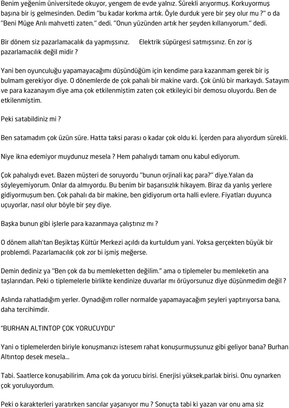 Elektrik süpürgesi satmışsınız. En zor iş Yani ben oyunculuğu yapamayacağımı düşündüğüm için kendime para kazanmam gerek bir iş bulmam gerekiyor diye. O dönemlerde de çok pahalı bir makine vardı.