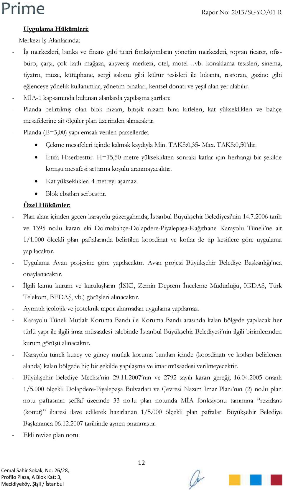 konaklama tesisleri, sinema, tiyatro, müze, kütüphane, sergi salonu gibi kültür tesisleri ile lokanta, restoran, gazino gibi eğlenceye yönelik kullanımlar, yönetim binaları, kentsel donatı ve yeşil