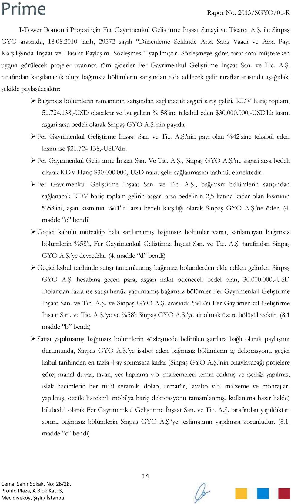 Sözleşmeye göre; taraflarca müştereken uygun görülecek projeler uyarınca tüm giderler Fer Gayrimenkul Geliştirme İnşaat San. ve Tic. A.Ş.