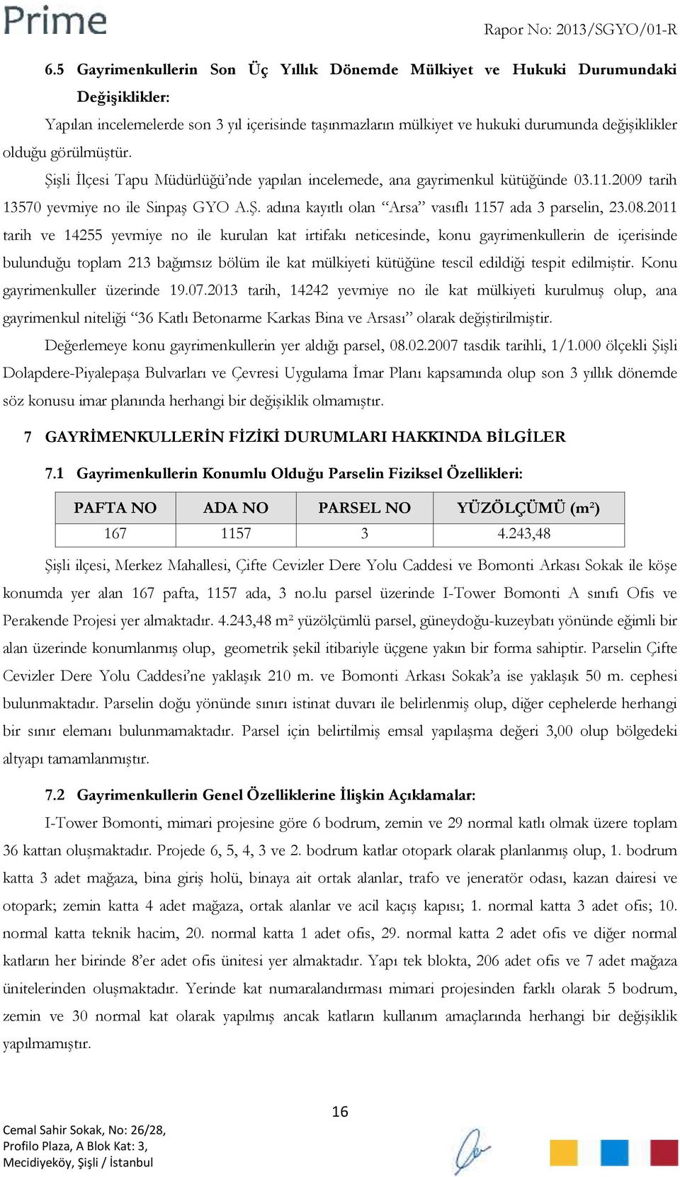 08.2011 tarih ve 14255 yevmiye no ile kurulan kat irtifakı neticesinde, konu gayrimenkullerin de içerisinde bulunduğu toplam 213 bağımsız bölüm ile kat mülkiyeti kütüğüne tescil edildiği tespit