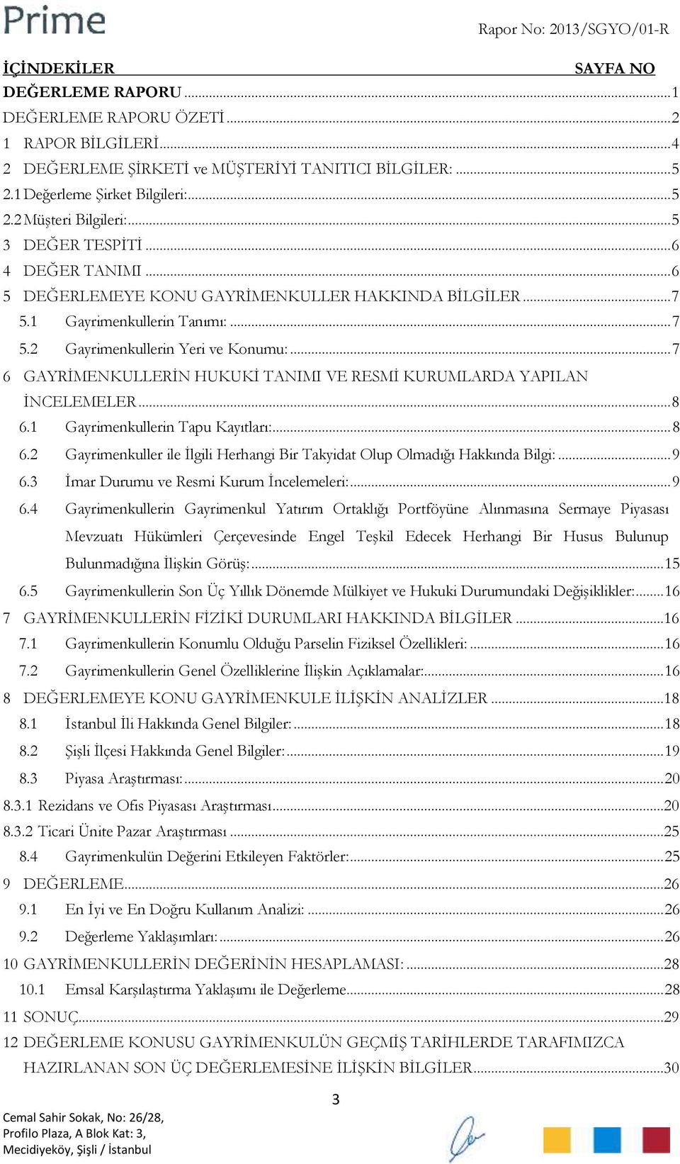 .. 7 6 GAYRİMENKULLERİN HUKUKİ TANIMI VE RESMİ KURUMLARDA YAPILAN İNCELEMELER... 8 6.1 Gayrimenkullerin Tapu Kayıtları:... 8 6.2 Gayrimenkuller ile İlgili Herhangi Bir Takyidat Olup Olmadığı Hakkında Bilgi:.