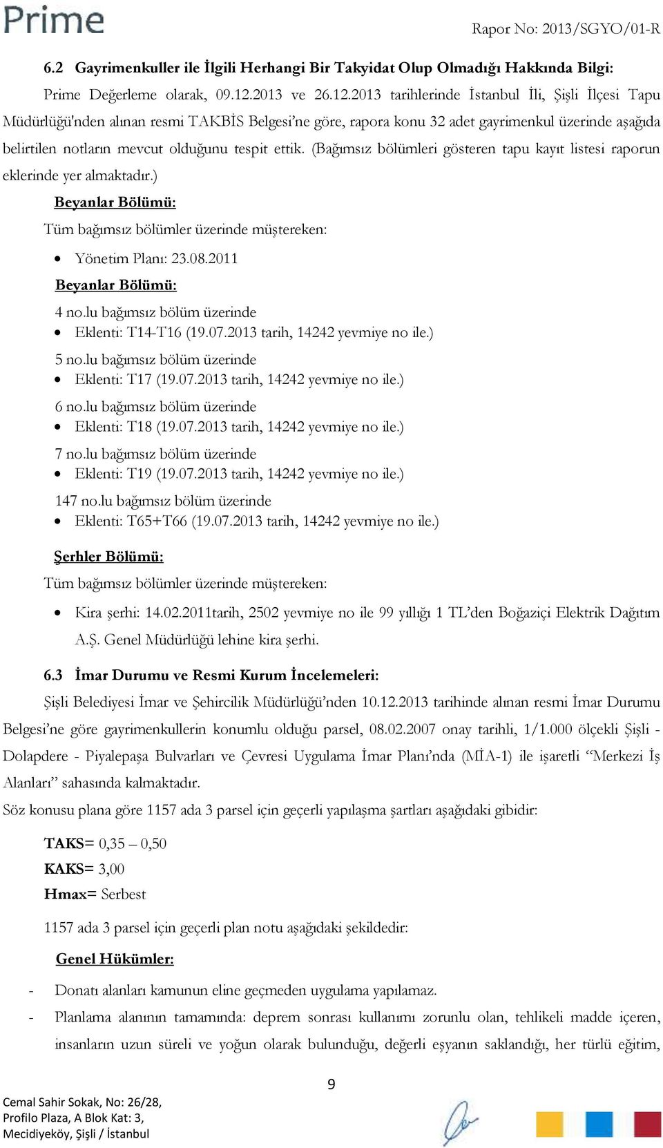 2013 tarihlerinde İstanbul İli, Şişli İlçesi Tapu Müdürlüğü'nden alınan resmi TAKBİS Belgesi ne göre, rapora konu 32 adet gayrimenkul üzerinde aşağıda belirtilen notların mevcut olduğunu tespit ettik.