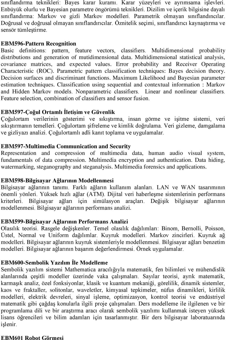 Öznitelik seçimi, sınıflandırıcı kaynaştırma ve sensör tümleştirme. EBM596-Pattern Recognition Basic defınitions: pattern, feature vectors, classifıers.