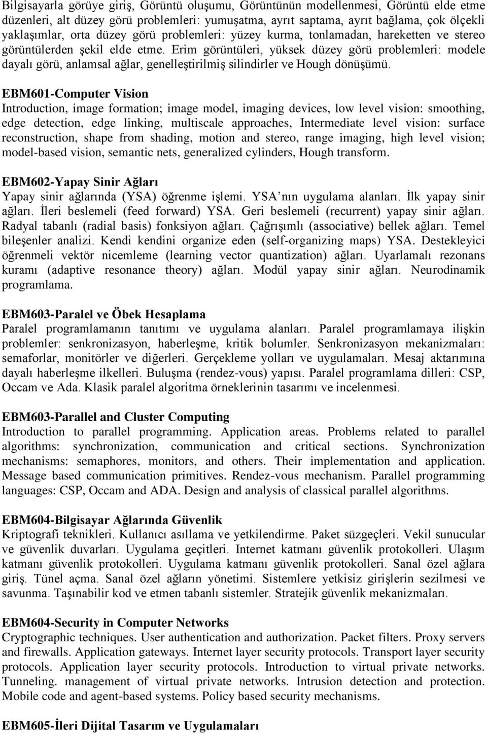 Erim görüntüleri, yüksek düzey görü problemleri: modele dayalı görü, anlamsal ağlar, genelleştirilmiş silindirler ve Hough dönüşümü.