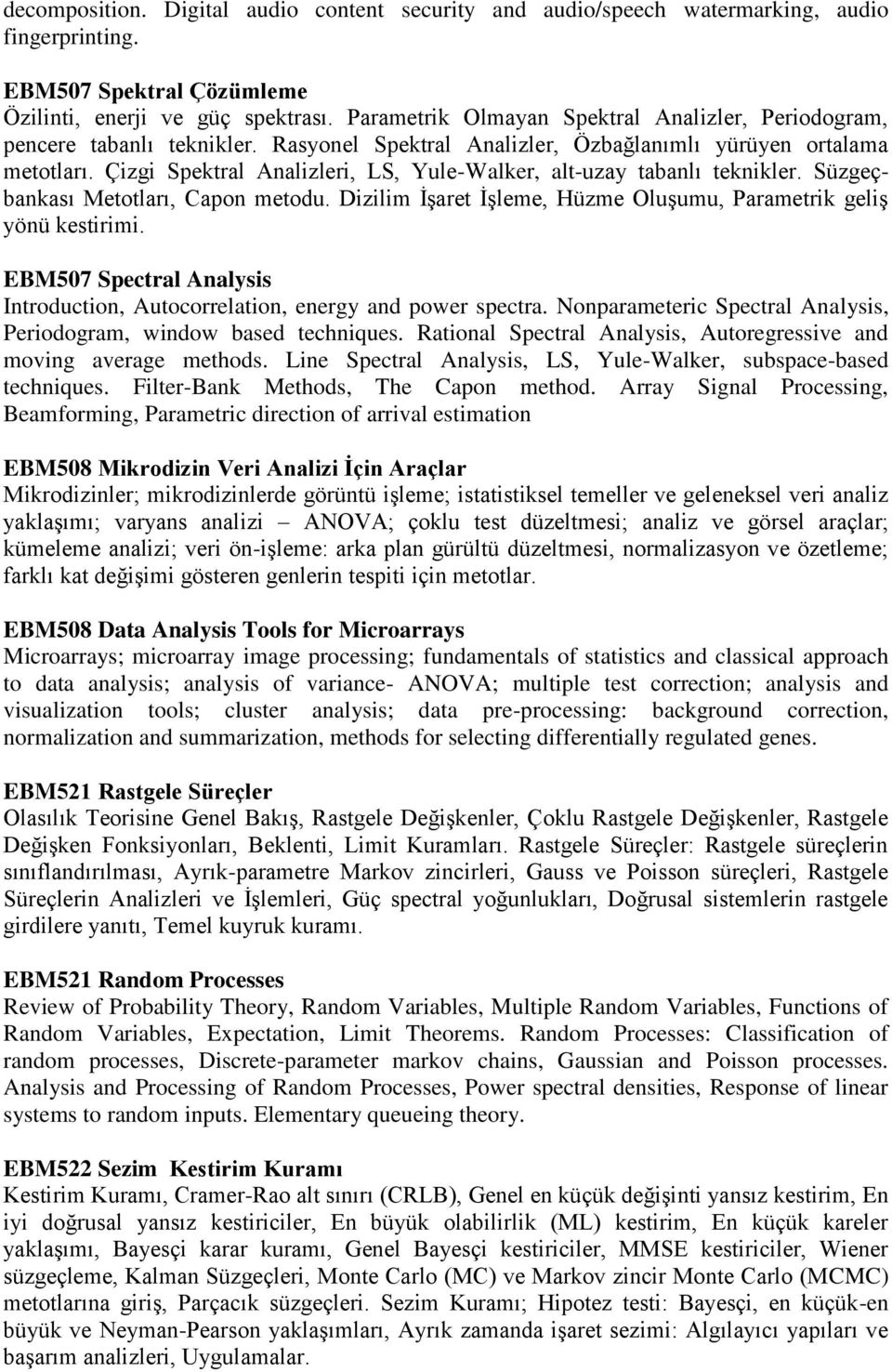 Çizgi Spektral Analizleri, LS, Yule-Walker, alt-uzay tabanlı teknikler. Süzgeçbankası Metotları, Capon metodu. Dizilim İşaret İşleme, Hüzme Oluşumu, Parametrik geliş yönü kestirimi.