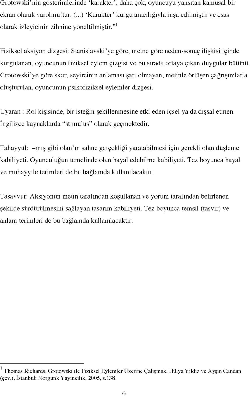 Grotowski ye göre skor, seyircinin anlaması art olmayan, metinle örtüen ça"rıımlarla oluturulan, oyuncunun psikofiziksel eylemler dizgesi.