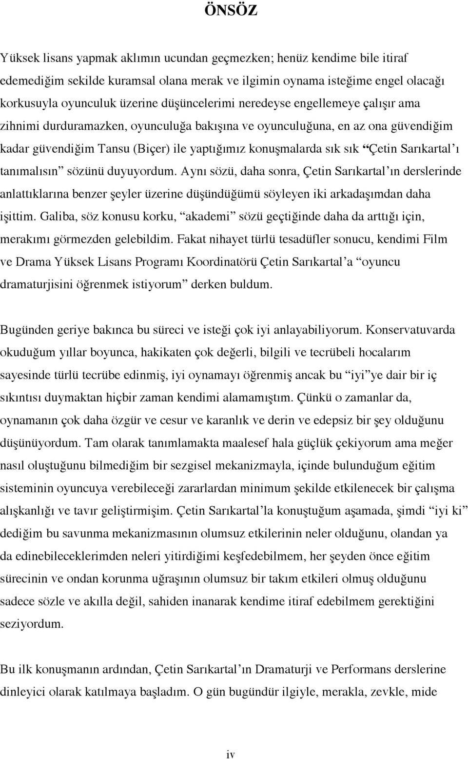 Sarıkartal ı tanımalısın sözünü duyuyordum. Aynı sözü, daha sonra, Çetin Sarıkartal ın derslerinde anlattıklarına benzer "eyler üzerine dü"ündüümü söyleyen iki arkada"ımdan daha i"ittim.