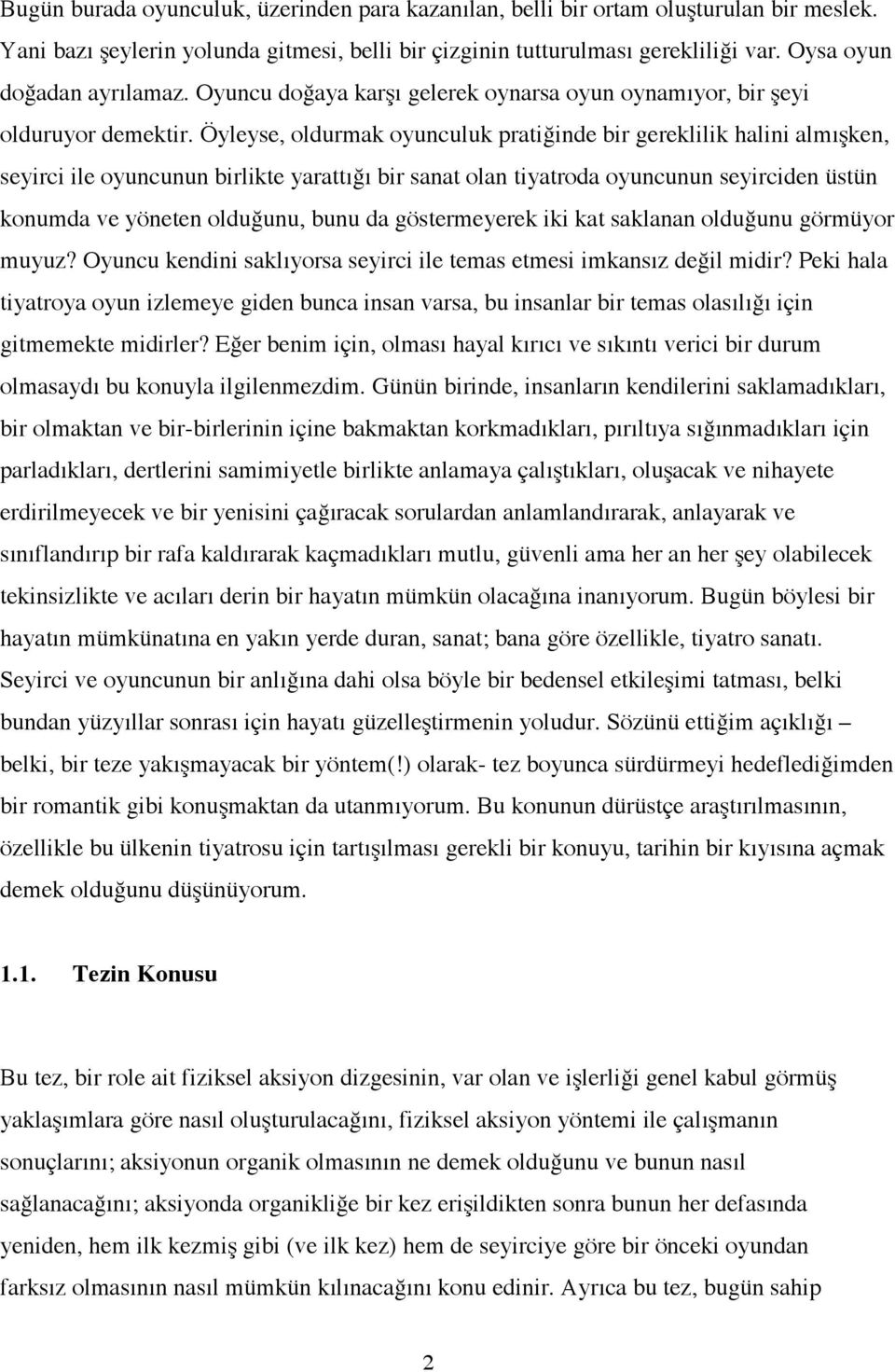 Öyleyse, oldurmak oyunculuk prati"inde bir gereklilik halini almıken, seyirci ile oyuncunun birlikte yarattı"ı bir sanat olan tiyatroda oyuncunun seyirciden üstün konumda ve yöneten oldu"unu, bunu da