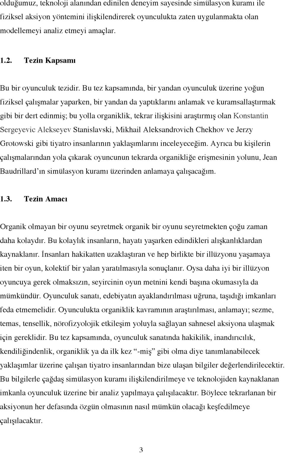 Bu tez kapsamında, bir yandan oyunculuk üzerine yo"un fiziksel çalımalar yaparken, bir yandan da yaptıklarını anlamak ve kuramsallatırmak gibi bir dert edinmi; bu yolla organiklik, tekrar ilikisini