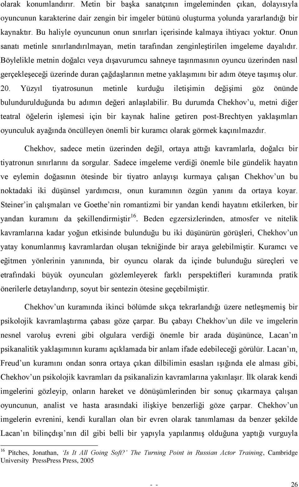 Böylelikle metnin doğalcı veya dıģavurumcu sahneye taģınmasının oyuncu üzerinden nasıl gerçekleģeceği üzerinde duran çağdaģlarının metne yaklaģımını bir adım öteye taģımıģ olur. 20.