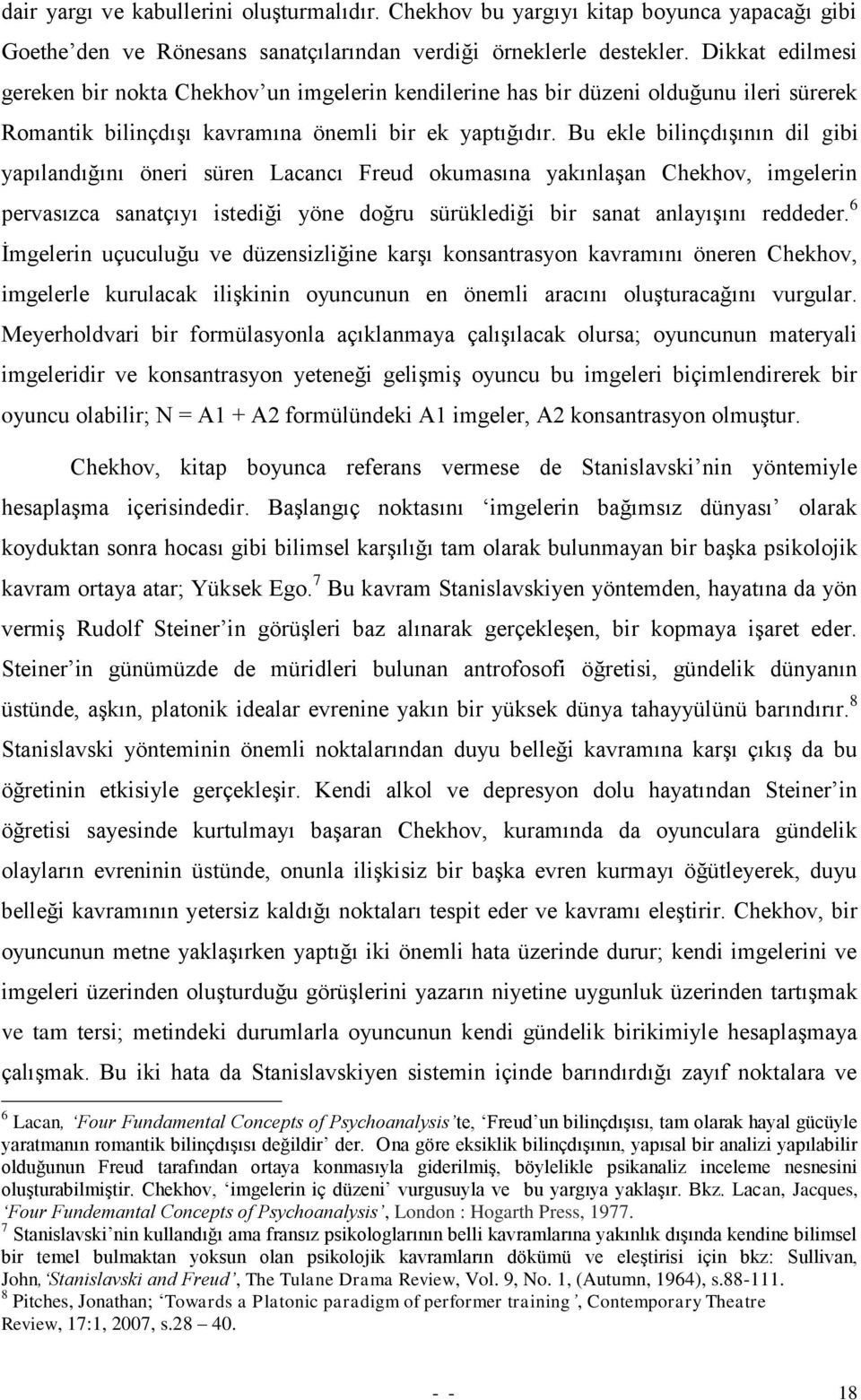 Bu ekle bilinçdıģının dil gibi yapılandığını öneri süren Lacancı Freud okumasına yakınlaģan Chekhov, imgelerin pervasızca sanatçıyı istediği yöne doğru sürüklediği bir sanat anlayıģını reddeder.