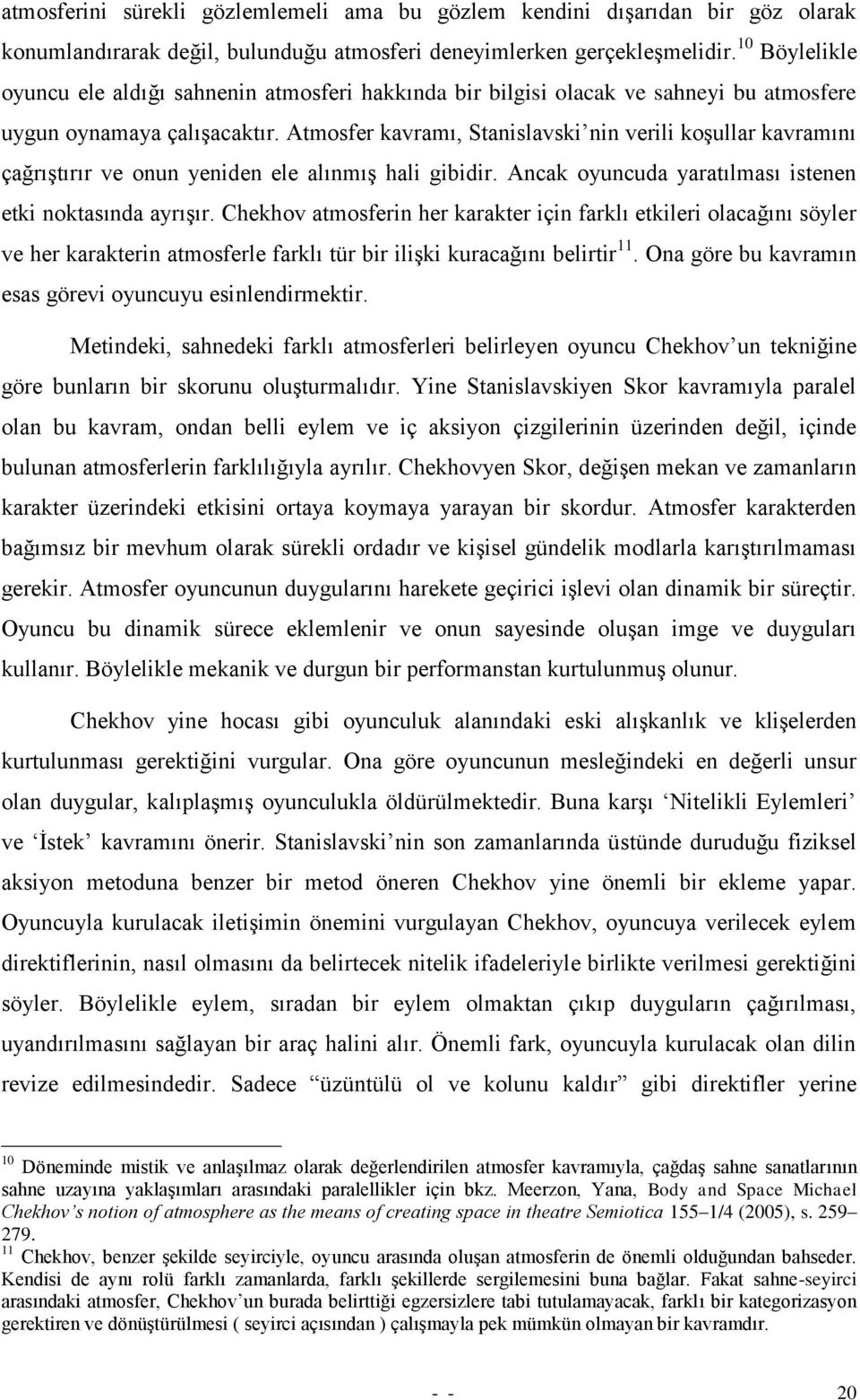 Atmosfer kavramı, Stanislavski nin verili koģullar kavramını çağrıģtırır ve onun yeniden ele alınmıģ hali gibidir. Ancak oyuncuda yaratılması istenen etki noktasında ayrıģır.