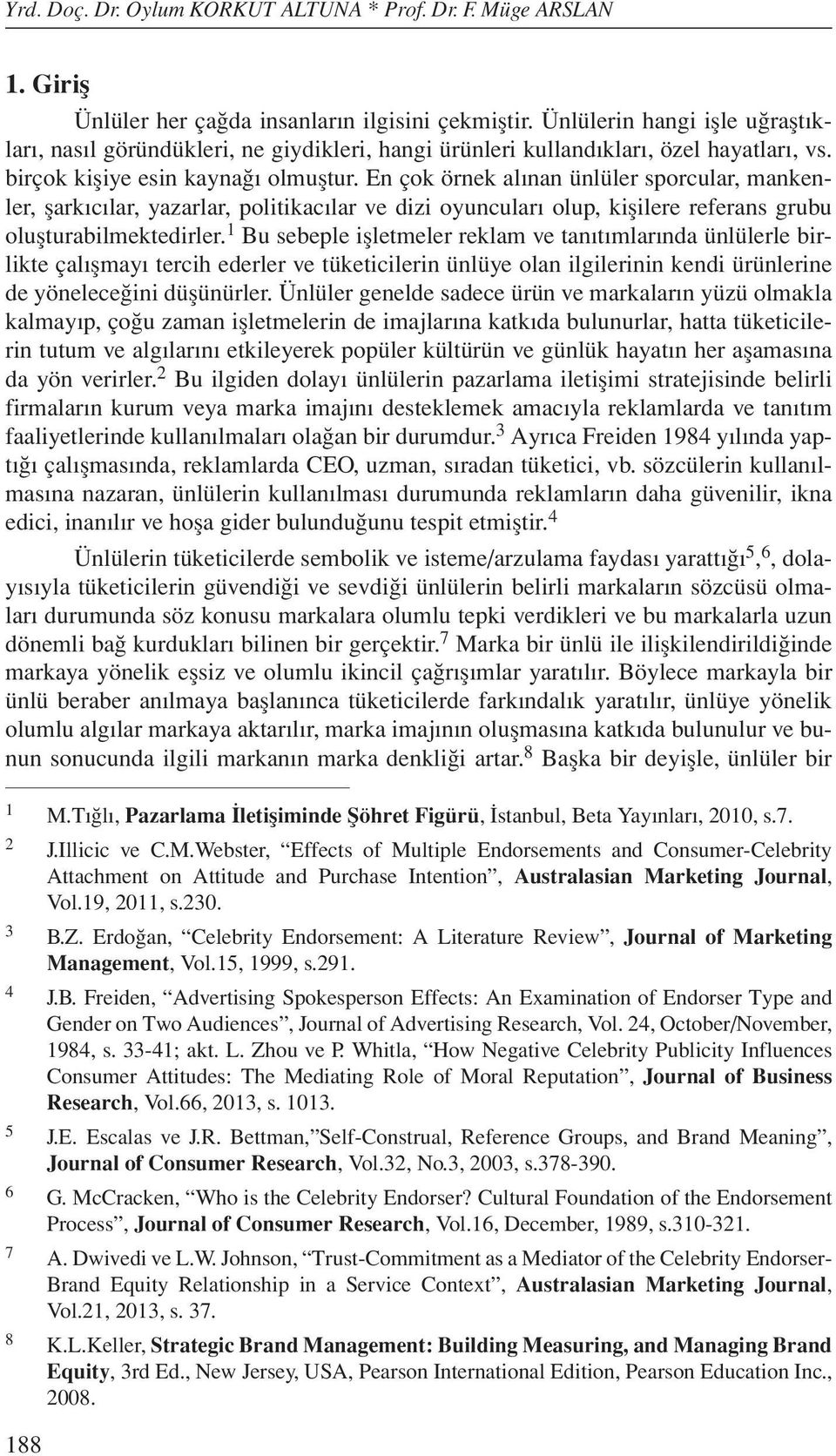 En çok örnek alınan ünlüler sporcular, mankenler, şarkıcılar, yazarlar, politikacılar ve dizi oyuncuları olup, kişilere referans grubu oluşturabilmektedirler.