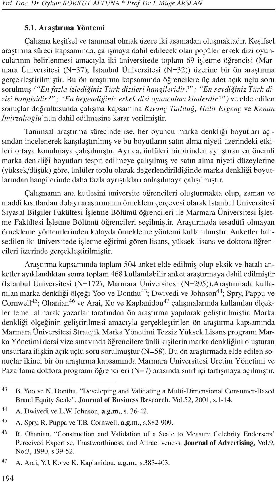 İstanbul Üniversitesi (N=32)) üzerine bir ön araştırma gerçekleştirilmiştir. Bu ön araştırma kapsamında öğrencilere üç adet açık uçlu soru sorulmuş ( En fazla izlediğiniz Türk dizileri hangileridir?