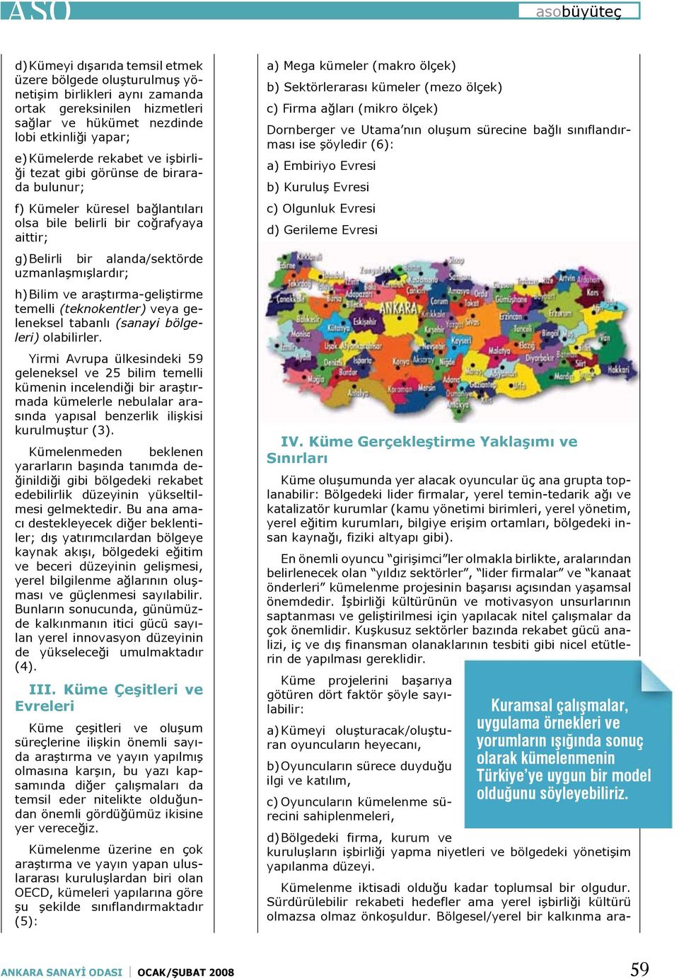 yapar; e) Kümelerde rekabet ve işbirliği tezat gibi görünse de birarada bulunur; f) Kümeler küresel bağlantıları olsa bile belirli bir coğrafyaya aittir; g) Belirli bir alanda/sektörde