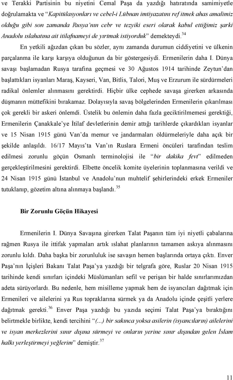 34 En yetkili ağızdan çıkan bu sözler, aynı zamanda durumun ciddiyetini ve ülkenin parçalanma ile karşı karşıya olduğunun da bir göstergesiydi. Ermenilerin daha I.