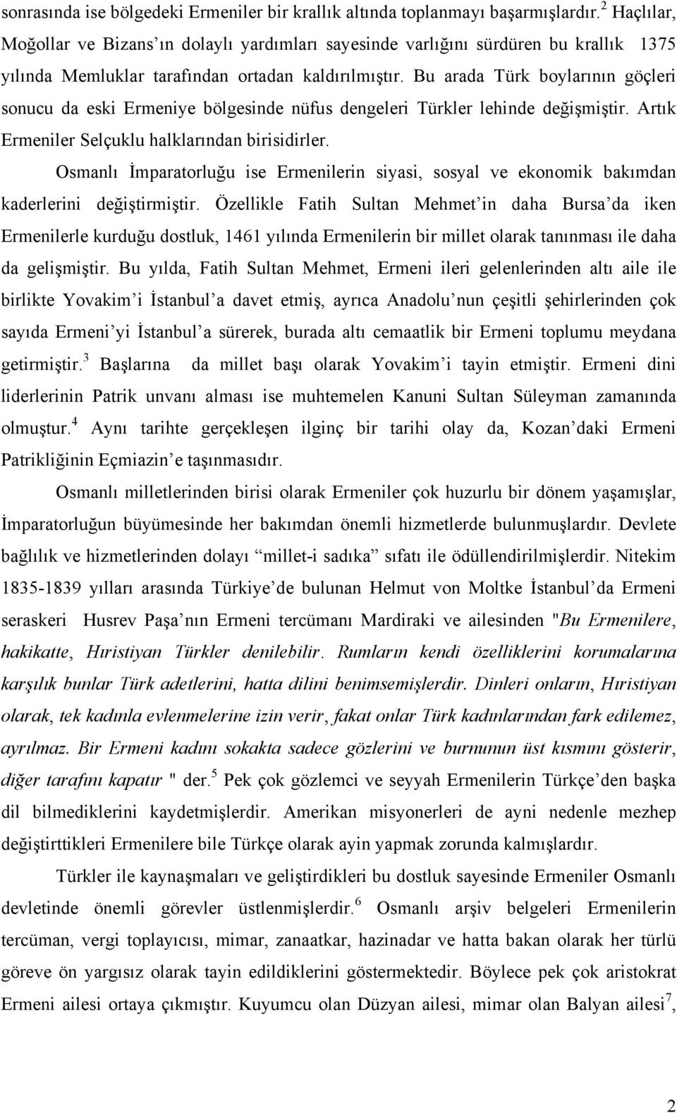 Bu arada Türk boylarının göçleri sonucu da eski Ermeniye bölgesinde nüfus dengeleri Türkler lehinde değişmiştir. Artık Ermeniler Selçuklu halklarından birisidirler.