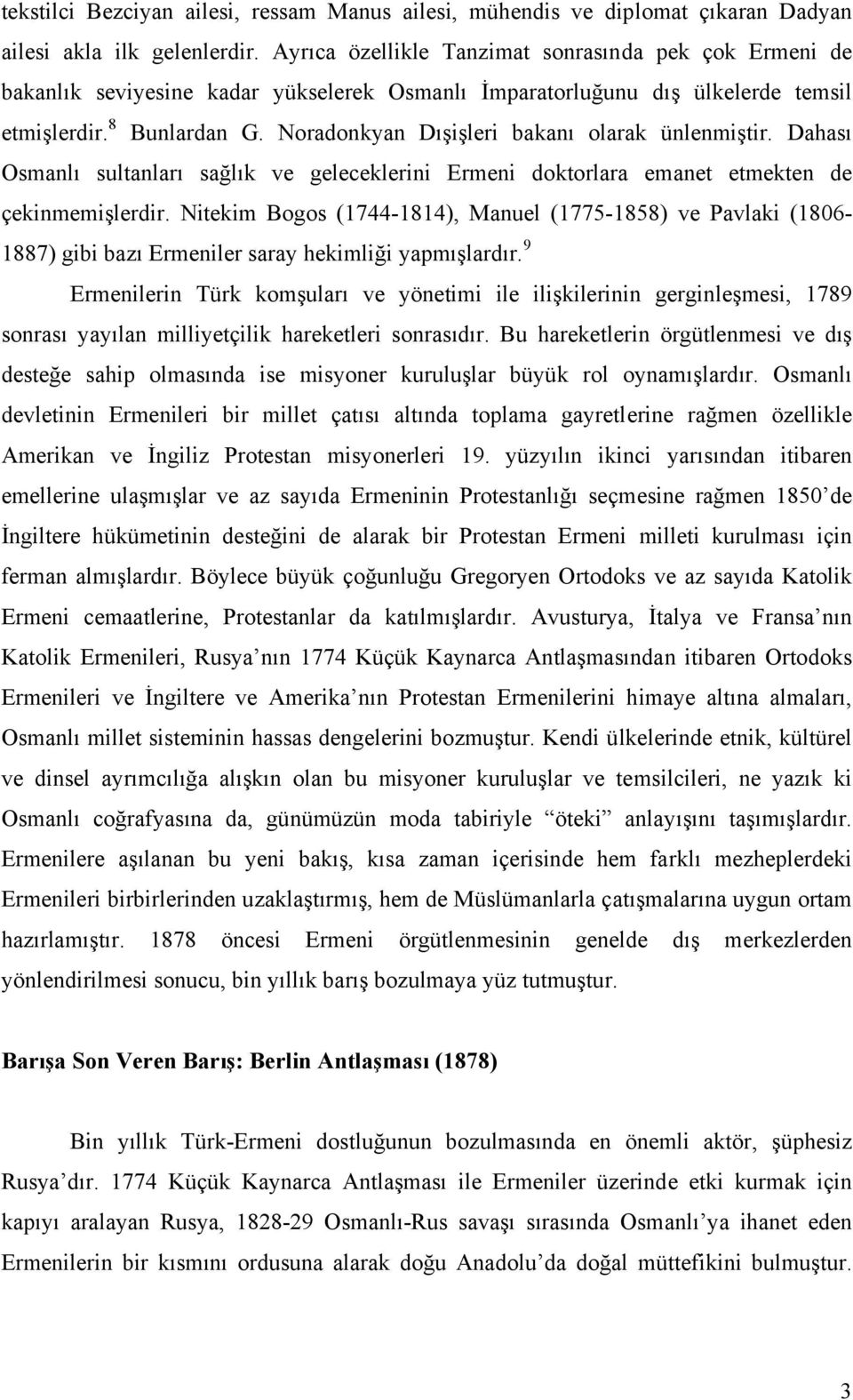 Noradonkyan Dışişleri bakanı olarak ünlenmiştir. Dahası Osmanlı sultanları sağlık ve geleceklerini Ermeni doktorlara emanet etmekten de çekinmemişlerdir.