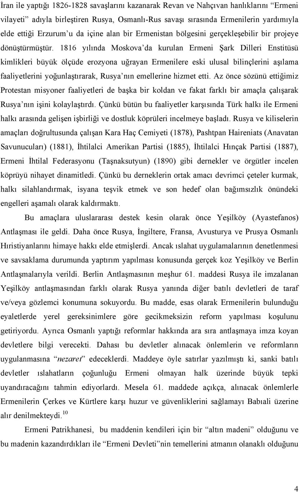 1816 yılında Moskova da kurulan Ermeni Şark Dilleri Enstitüsü kimlikleri büyük ölçüde erozyona uğrayan Ermenilere eski ulusal bilinçlerini aşılama faaliyetlerini yoğunlaştırarak, Rusya nın emellerine