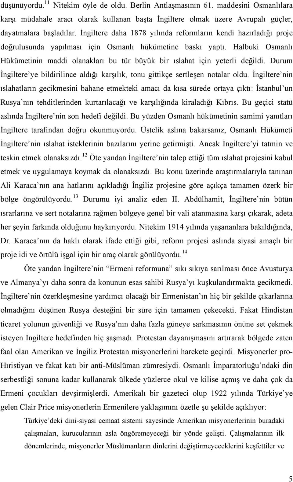 Halbuki Osmanlı Hükümetinin maddi olanakları bu tür büyük bir ıslahat için yeterli değildi. Durum İngiltere ye bildirilince aldığı karşılık, tonu gittikçe sertleşen notalar oldu.