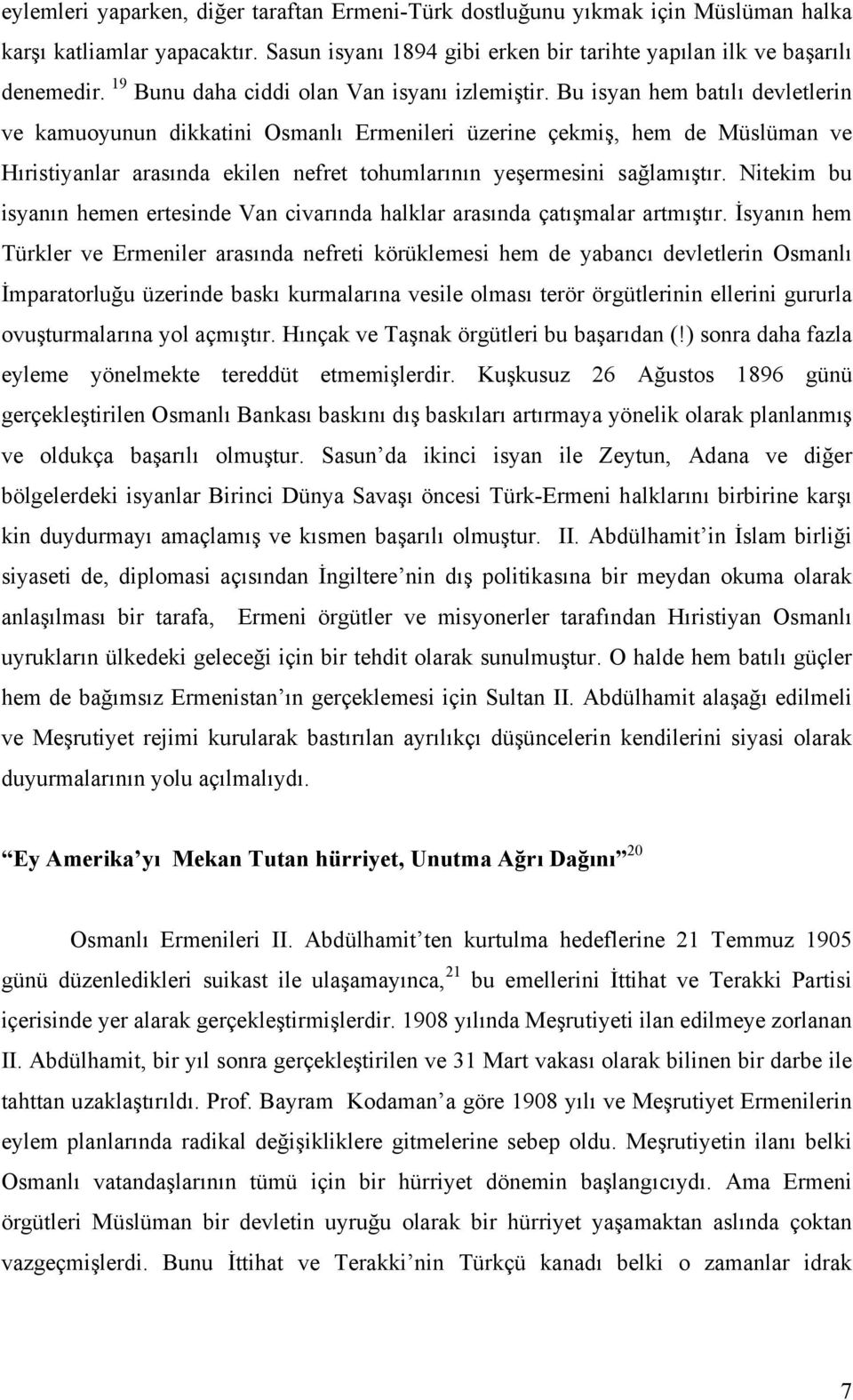 Bu isyan hem batılı devletlerin ve kamuoyunun dikkatini Osmanlı Ermenileri üzerine çekmiş, hem de Müslüman ve Hıristiyanlar arasında ekilen nefret tohumlarının yeşermesini sağlamıştır.