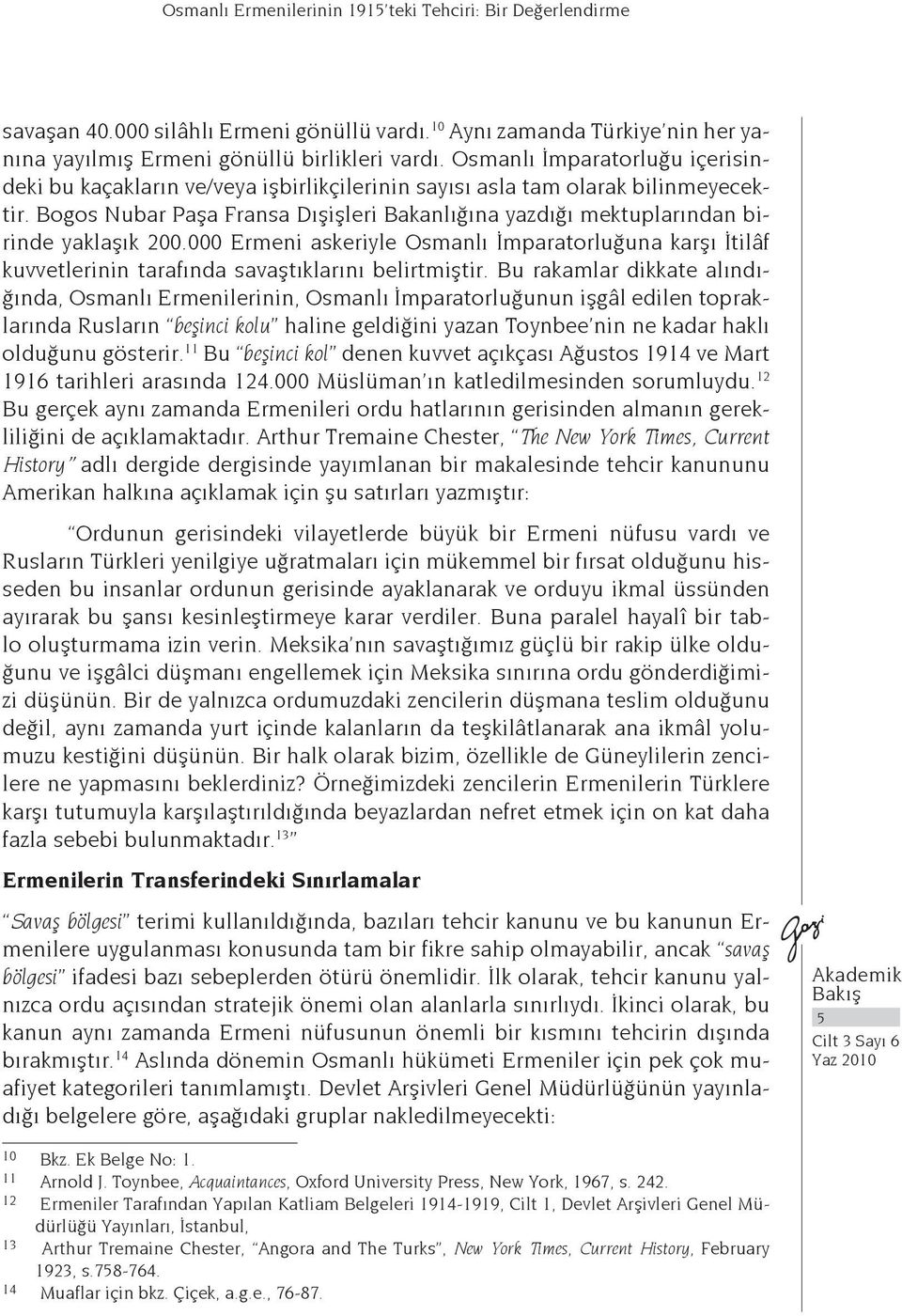 Bogos Nubar Paşa Fransa Dışişleri Bakanlığına yazdığı mektuplarından birinde yaklaşık 200.000 Ermeni askeriyle Osmanlı İmparatorluğuna karşı İtilâf kuvvetlerinin tarafında savaştıklarını belirtmiştir.