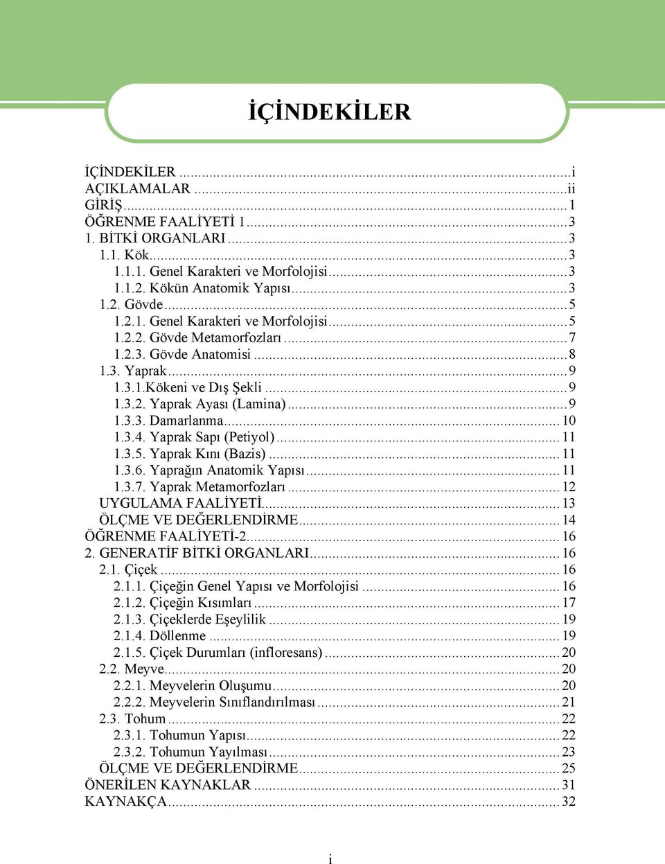 ..10 1.3.4. Yaprak Sapı (Petiyol)...11 1.3.5. Yaprak Kını (Bazis)...11 1.3.6. Yaprağın Anatomik Yapısı...11 1.3.7. Yaprak Metamorfozları...12 UYGULAMA FAALİYETİ...13 ÜLàME VE DEĞERLENDİRME.