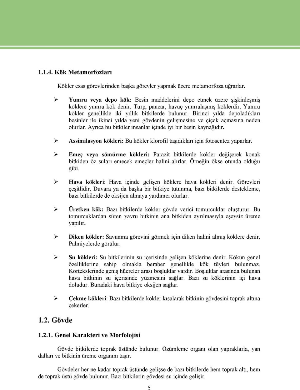 Birinci yılda depoladıkları besinler ile ikinci yılda yeni gövdenin gelişmesine ve ÑiÑek añmasına neden olurlar. Ayrıca bu bitkiler insanlar iñinde iyi bir besin kaynağıdır.