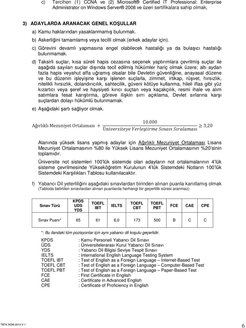 d) Taksirli suçlar, kısa süreli hapis cezasına seçenek yaptırımlara çevrilmiş suçlar ile aşağıda sayılan suçlar dışında tecil edilmiş hükümler hariç olmak üzere; altı aydan fazla hapis veyahut affa