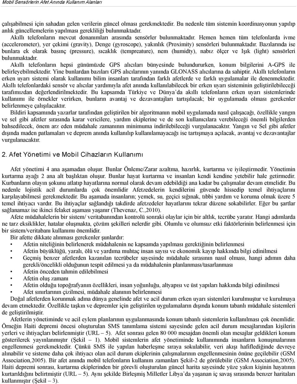 Hemen hemen tüm telefonlarda ivme (accelerometer), yer çekimi (gravity), Denge (gyroscope), yakınlık (Proximity) sensörleri bulunmaktadır.